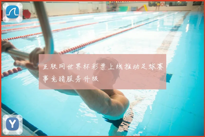 互联网世界杯彩票上线推动足球赛事竞猜服务升级