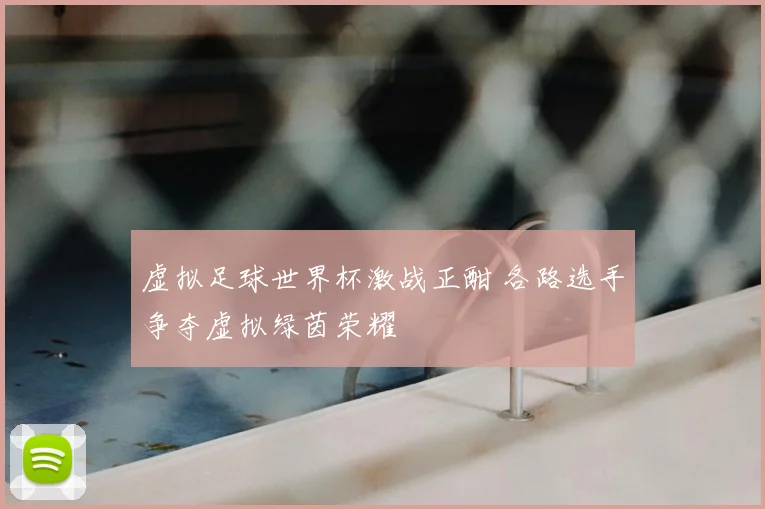 虚拟足球世界杯激战正酣 各路选手争夺虚拟绿茵荣耀