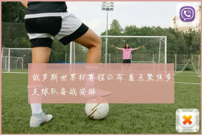 俄罗斯世界杯赛程公布 看点聚焦多支球队备战安排