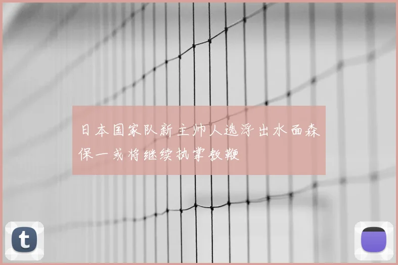日本国家队新主帅人选浮出水面森保一或将继续执掌教鞭