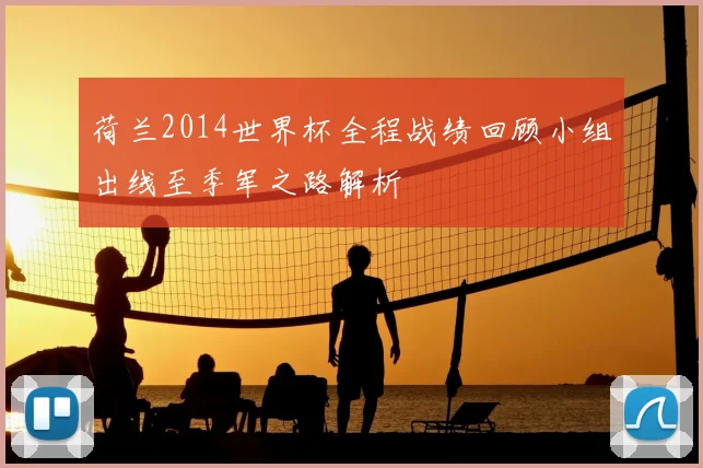 荷兰2014世界杯全程战绩回顾小组出线至季军之路解析