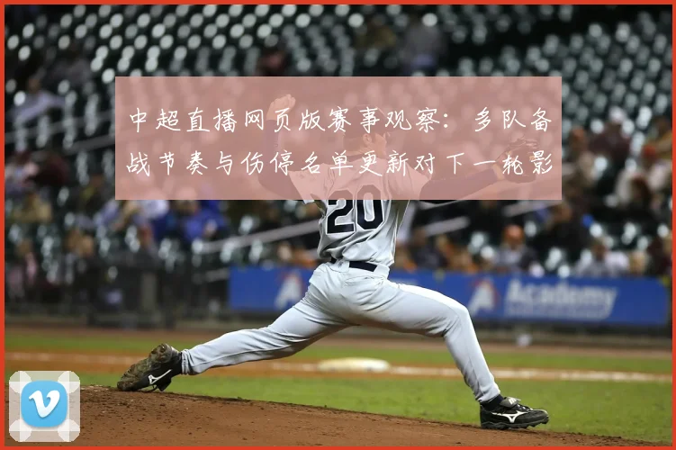 中超直播网页版赛事观察：多队备战节奏与伤停名单更新对下一轮影响