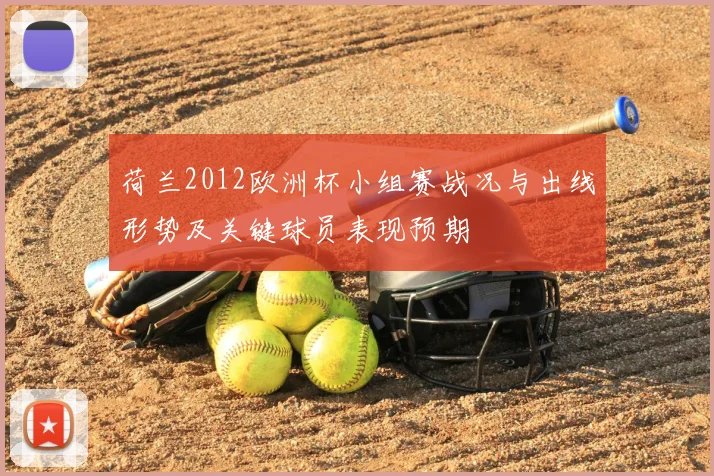 荷兰2012欧洲杯小组赛战况与出线形势及关键球员表现预期